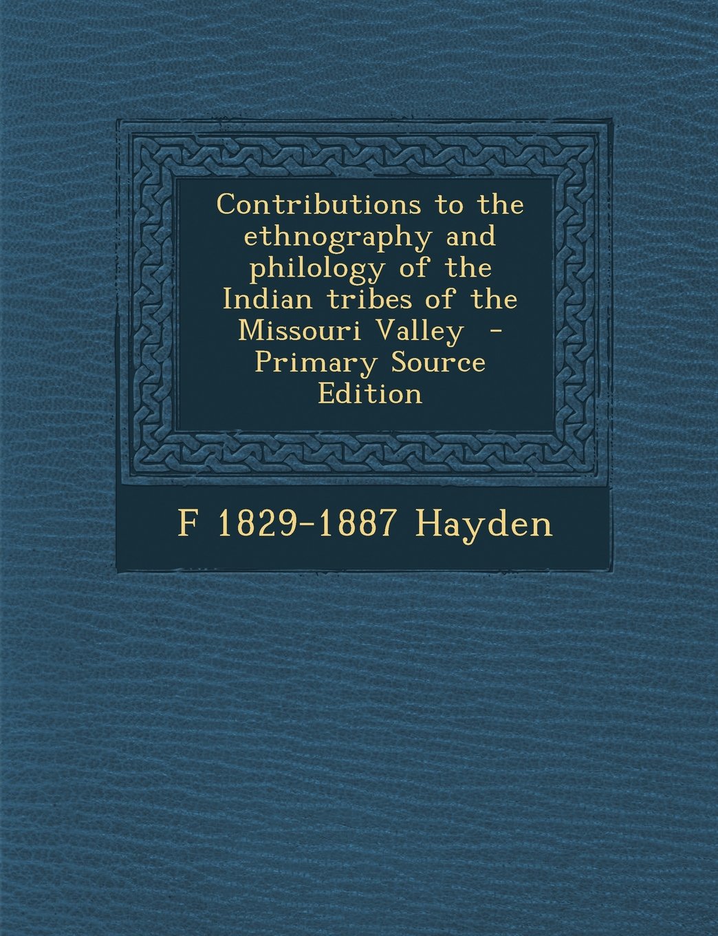 Contributions to the Ethnography and Philology of the Indian Tribes of the Missouri Valley Politics & History