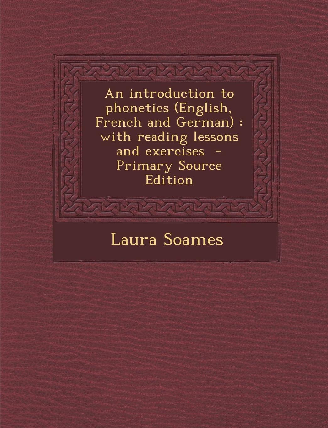 Introduction to Phonetics, English, French and German, with Reading Lessons and Exercises Politics & History