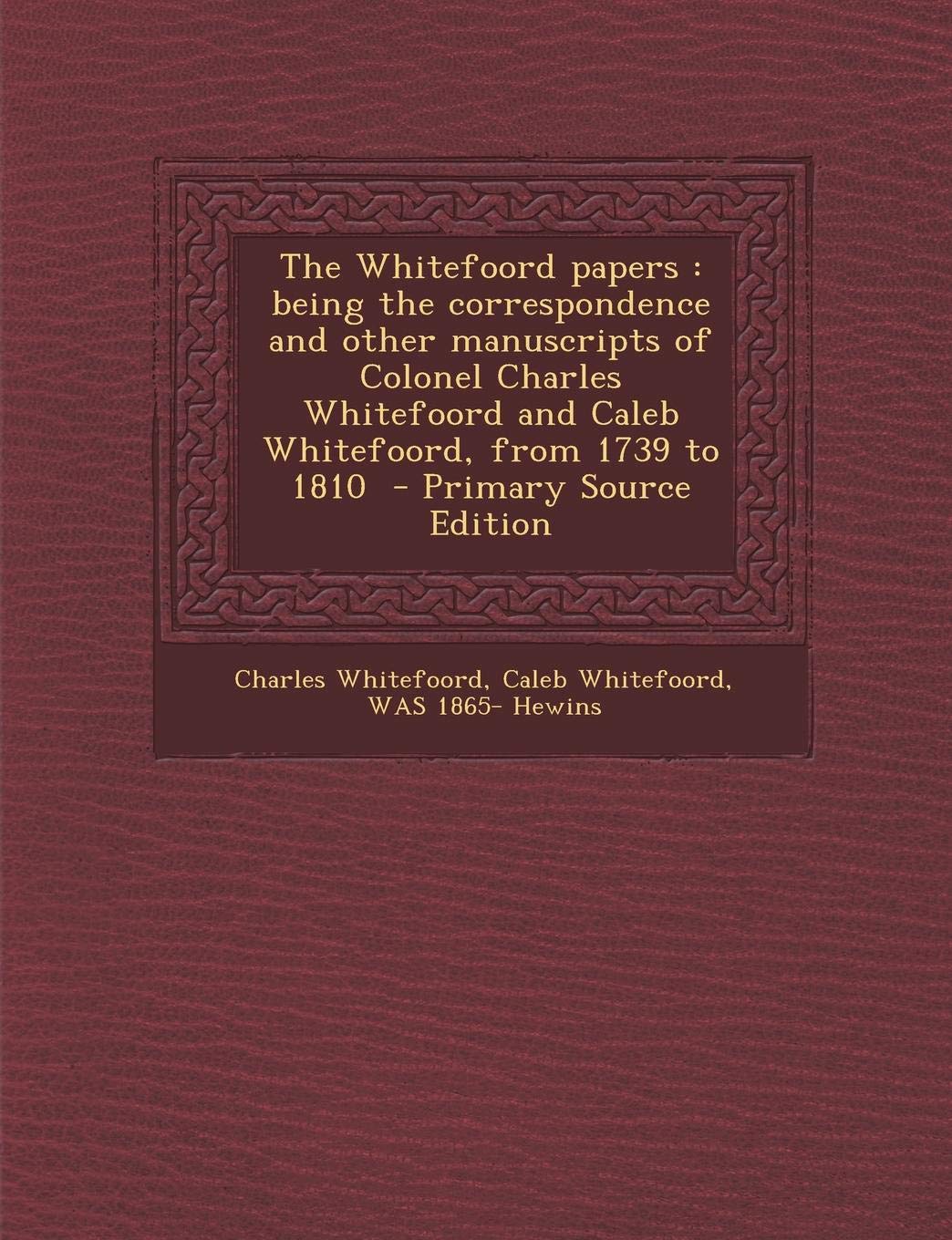 The Whitefoord Papers: Being the Correspondence and Other Manuscripts of Colonel Charles Whitefoord and Caleb Whitefoord, from 1739 to 1810 Essays & Short Stories