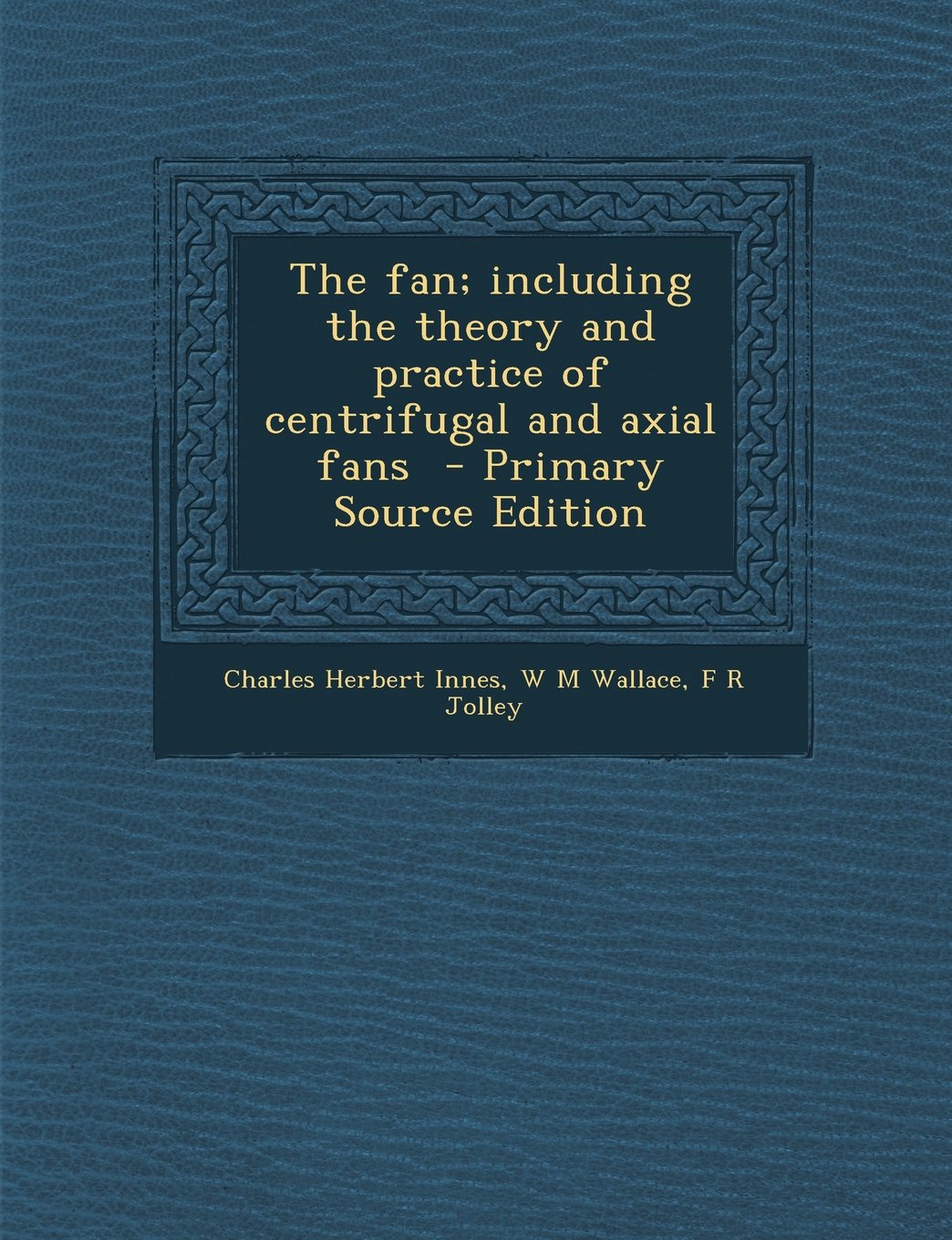 The Fan; Including the Theory and Practice of Centrifugal and Axial Fans - Primary Source Edition Politics & History