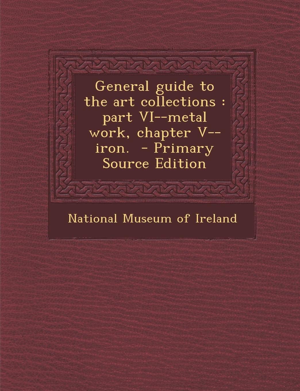 General Guide to the Art Collections: Part VI--Metal Work, Chapter V--Iron. Politics & History