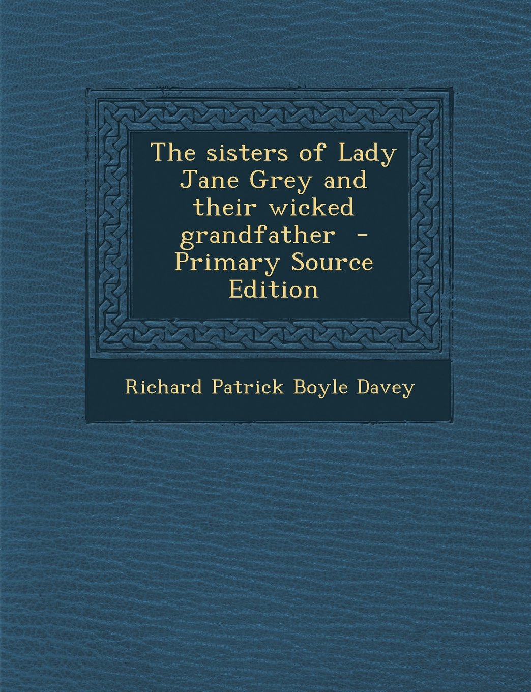The Sisters of Lady Jane Grey and Their Wicked Grandfather Politics & History