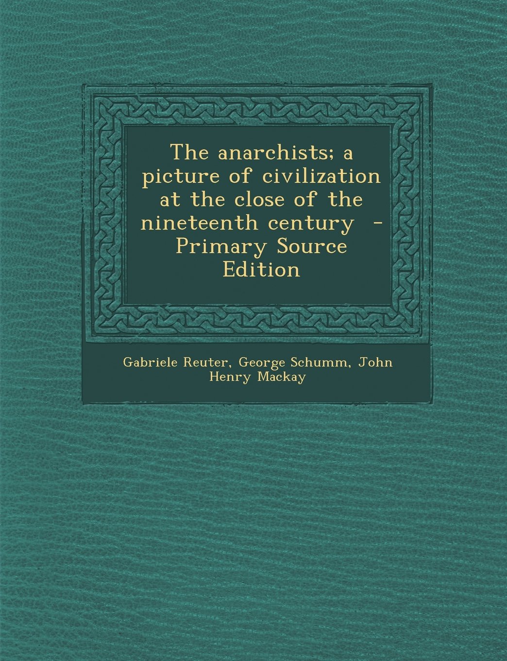 The Anarchists; A Picture of Civilization at the Close of the Nineteenth Century Politics & History