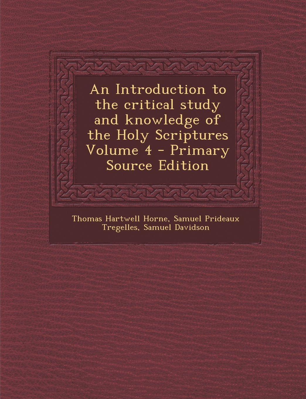 An Introduction to the Critical Study and Knowledge of the Holy Scriptures, Volume 4 - Primary Source Edition Politics & History