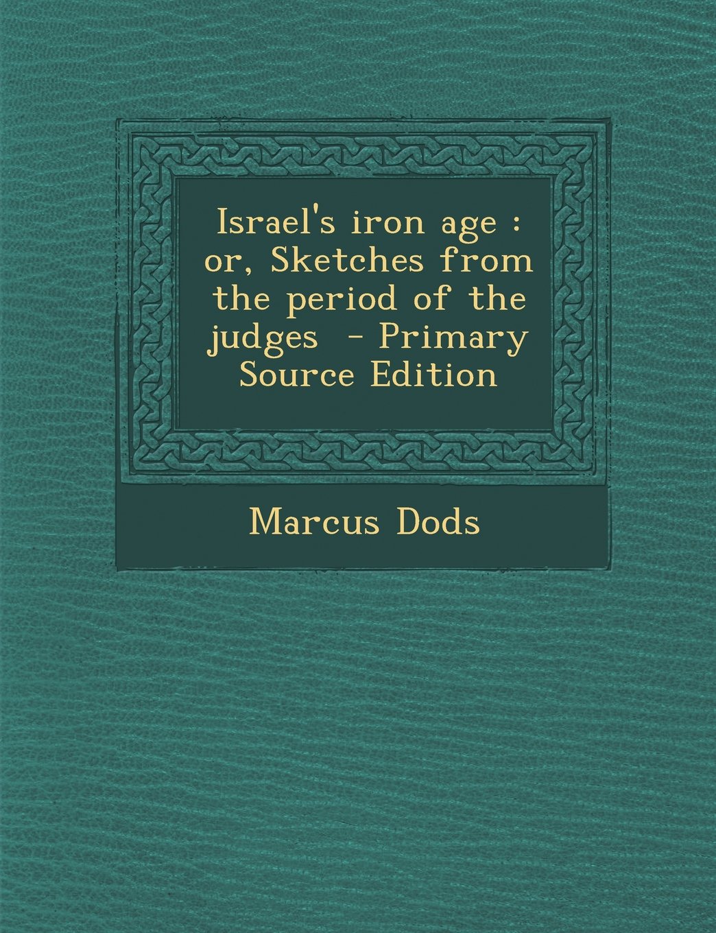 Israel's Iron Age: Or, Sketches from the Period of the Judges Politics & History