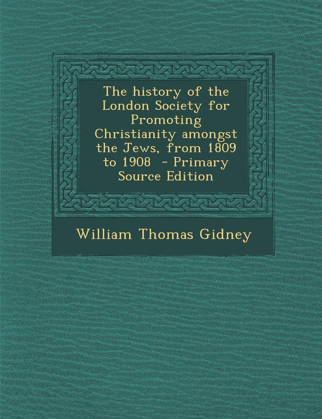The History of the London Society for Promoting Christianity Amongst the Jews: From 1809 to 1908 Politics & History