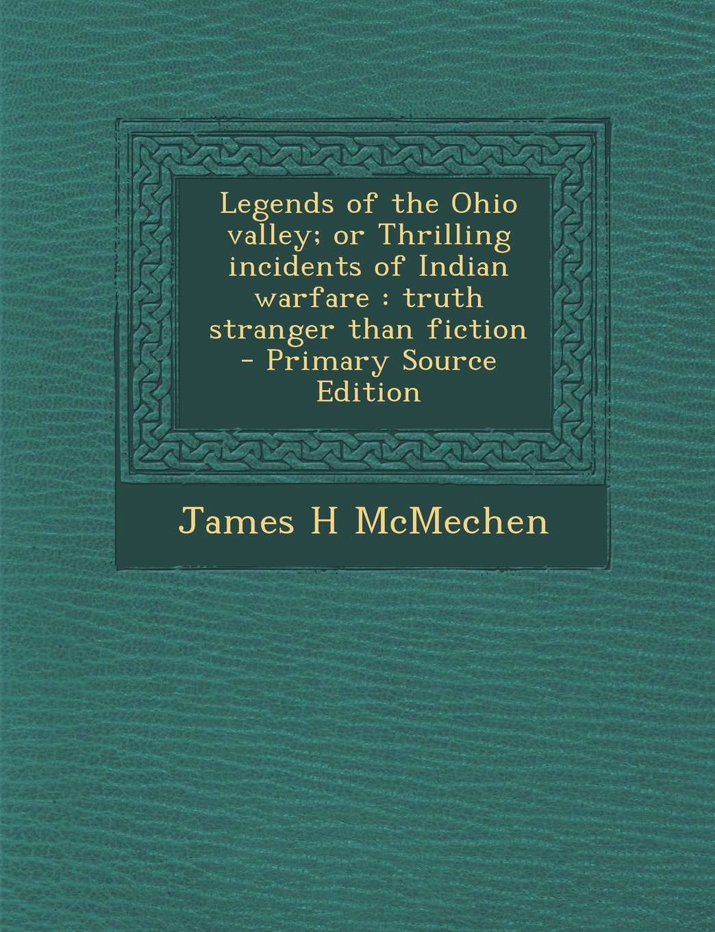 Legends of the Ohio Valley; Or Thrilling Incidents of Indian Warfare: Truth Stranger Than Fiction - Primary Source Edition Politics & History