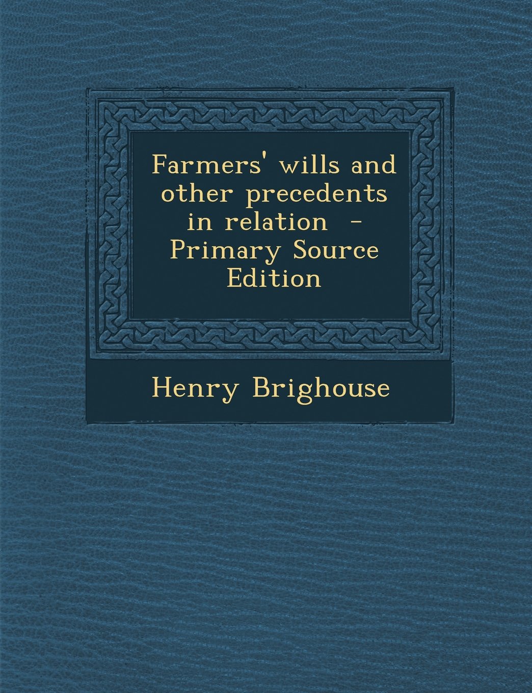 Farmers' Wills and Other Precedents in Relation - Primary Source Edition Politics & History