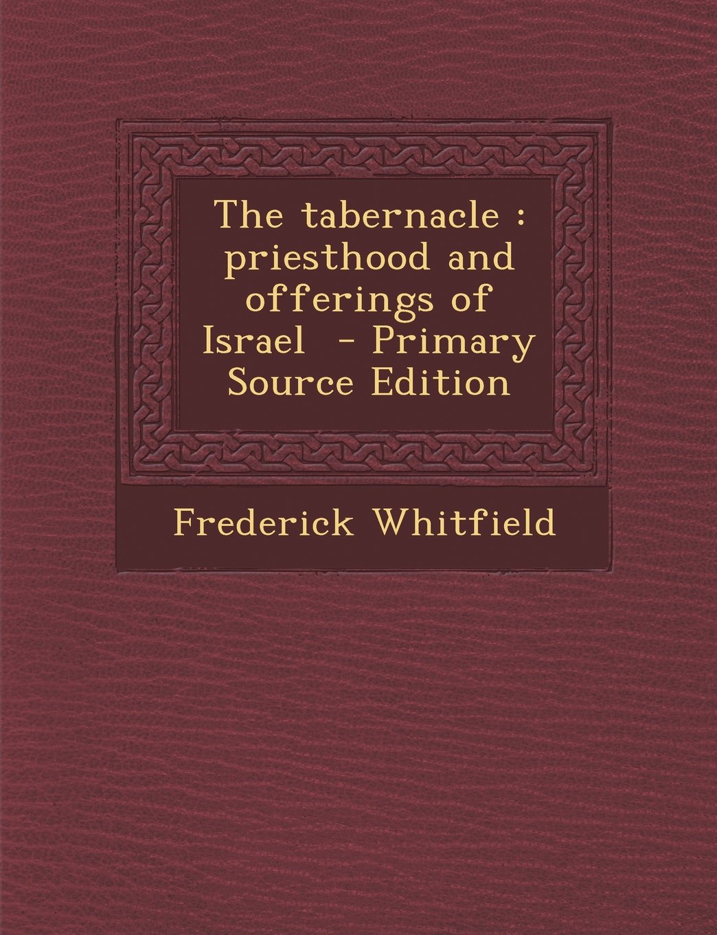 The Tabernacle: Priesthood and Offerings of Israel - Primary Source Edition Politics & History