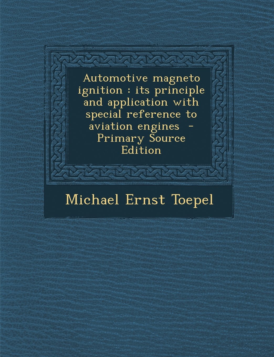 Automotive Magneto Ignition: Its Principle and Application with Special Reference to Aviation Engines - Primary Source Edition Politics & History