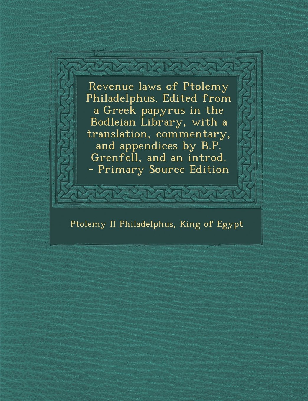 Revenue Laws of Ptolemy Philadelphus. Edited from a Greek Papyrus in the Bodleian Library, with a Translation, Commentary, and Appendices by B.P. Gren Politics & History