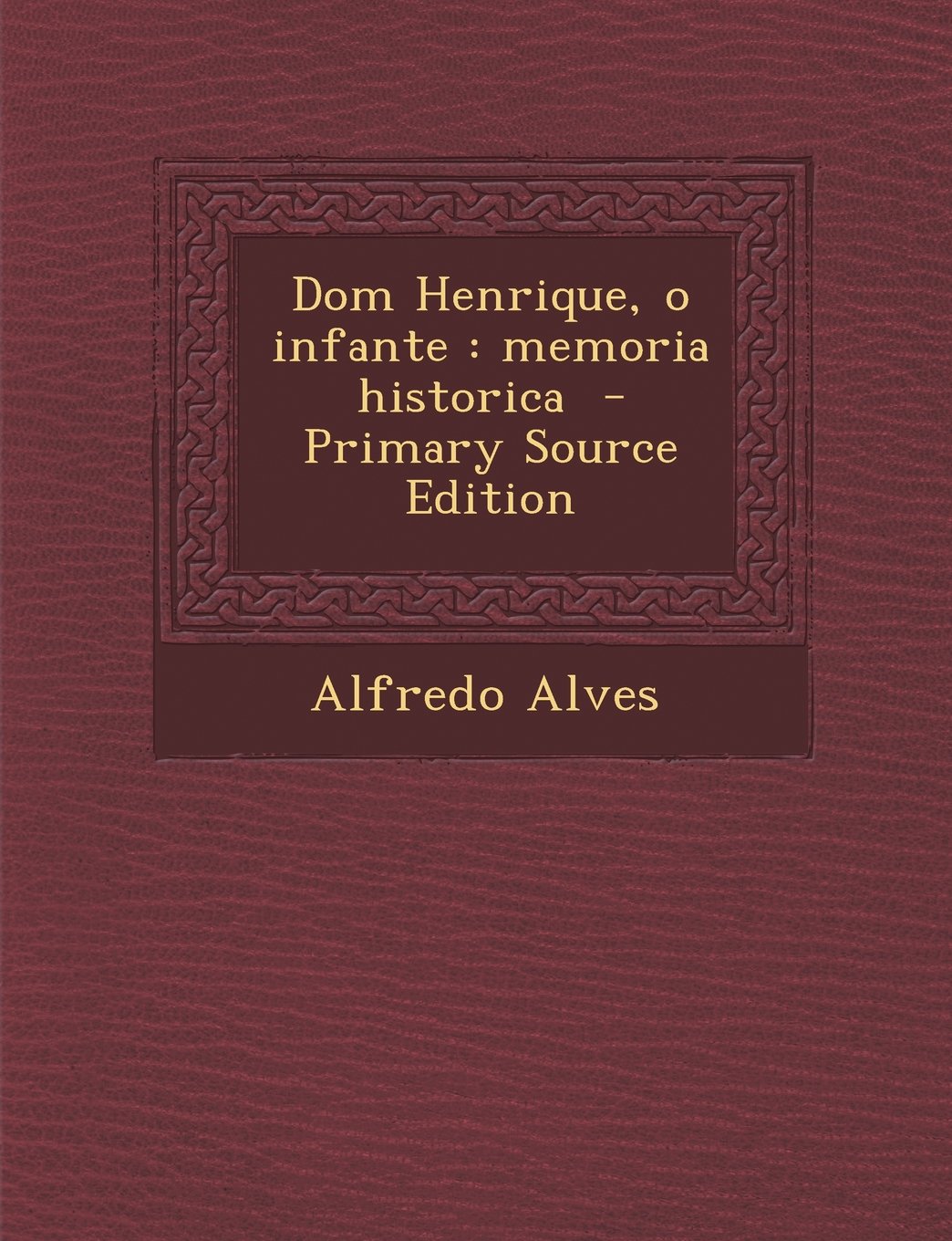Dom Henrique, O Infante: Memoria Historica Politics & History
