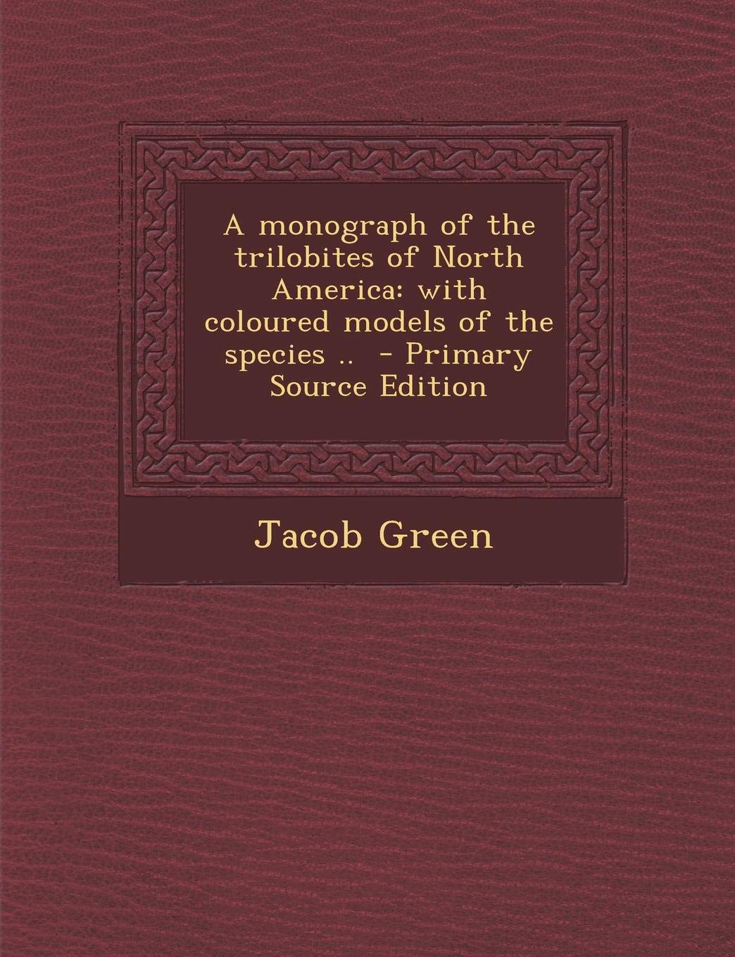 A Monograph of the Trilobites of North America: With Coloured Models of the Species ... Politics & History