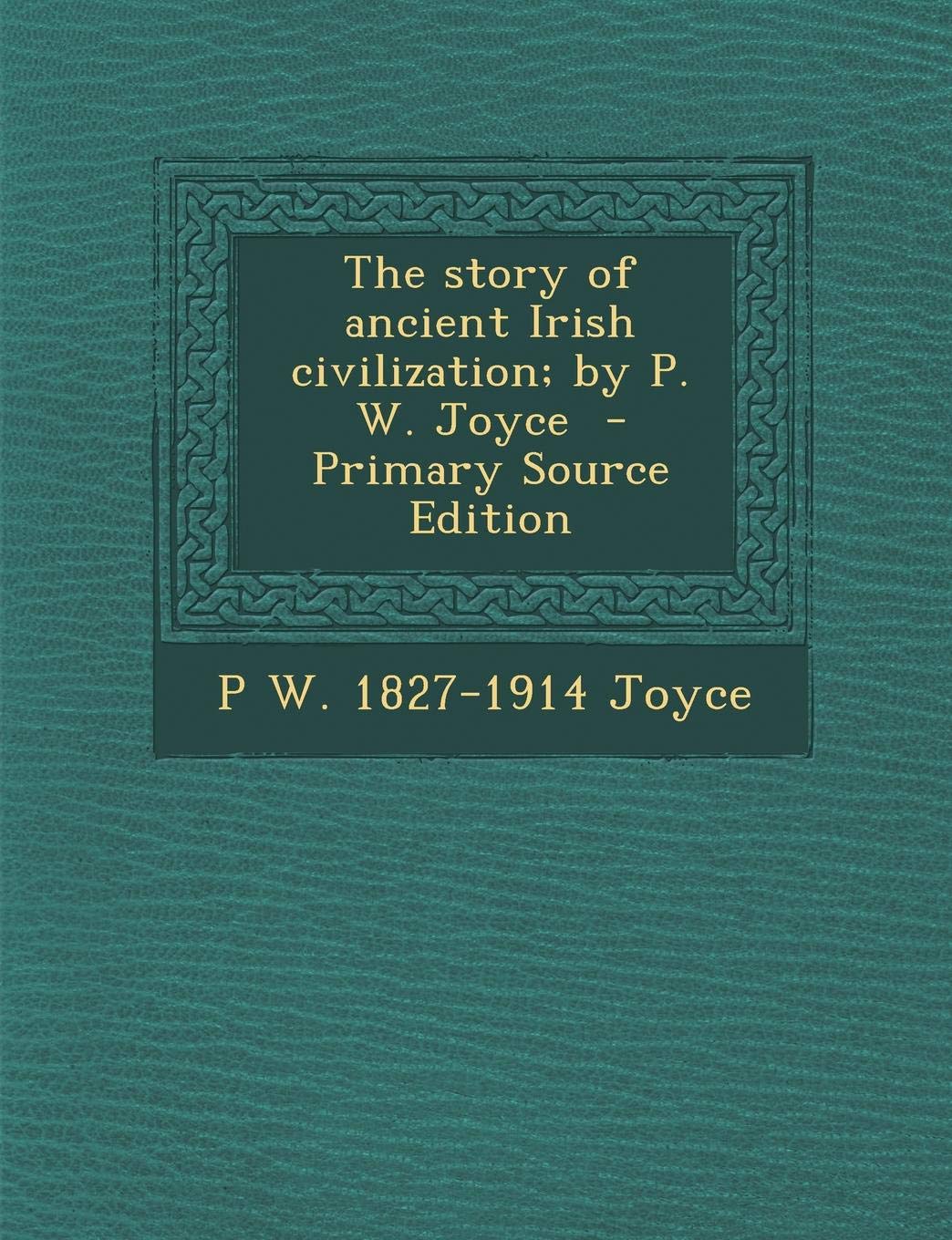 The Story of Ancient Irish Civilization; By P. W. Joyce - Primary Source Edition Politics & History