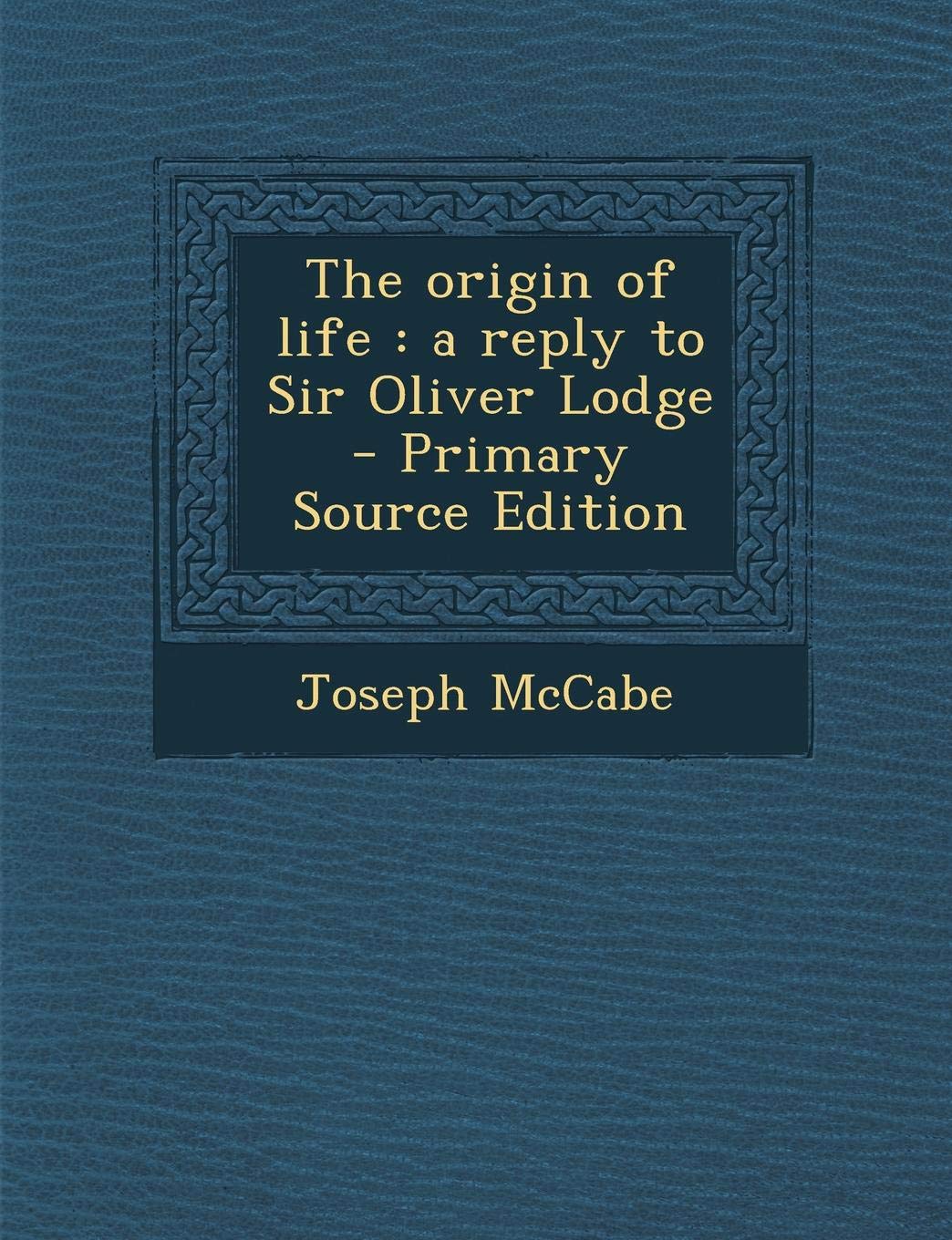 The Origin of Life: A Reply to Sir Oliver Lodge - Primary Source Edition Politics & History
