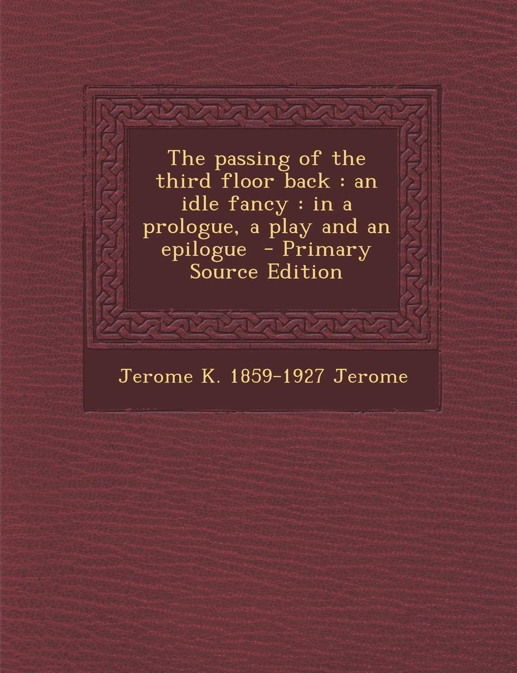 The Passing of the Third Floor Back: An Idle Fancy: In a Prologue, a Play and an Epilogue Politics & History