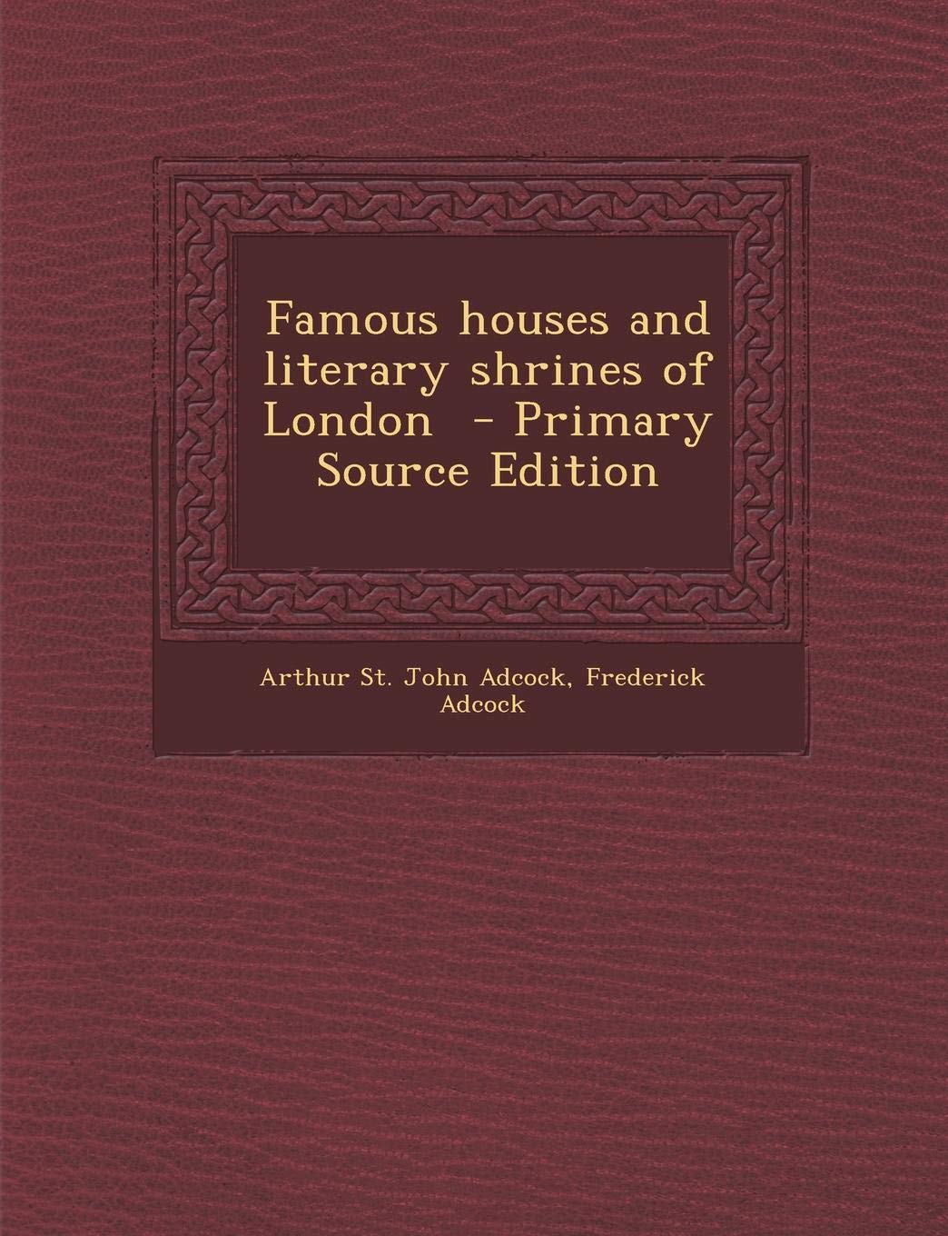 Famous Houses and Literary Shrines of London - Primary Source Edition Politics & History