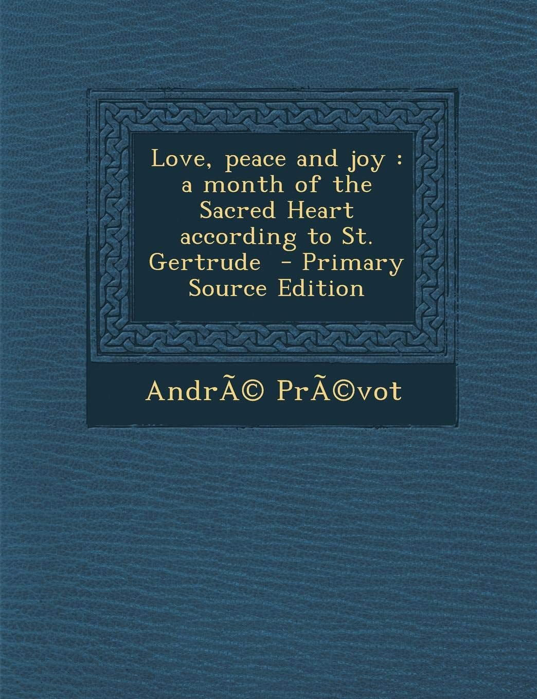 Love, Peace and Joy: A Month of the Sacred Heart According to St. Gertrude - Primary Source Edition Contemporary literature