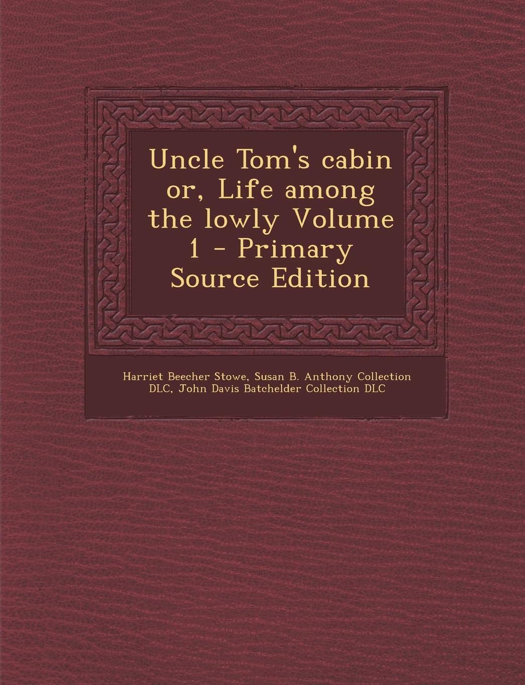 Uncle Tom's Cabin Or, Life Among the Lowly Volume 1 - Primary Source Edition Politics & History