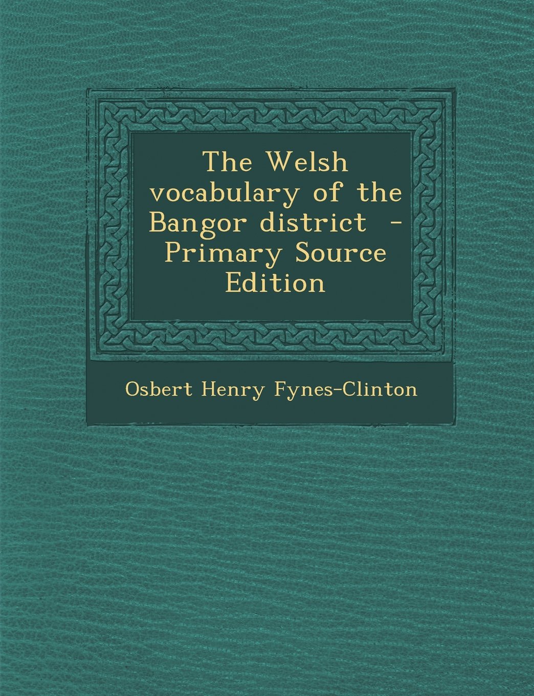 The Welsh Vocabulary of the Bangor District - Primary Source Edition Politics & History