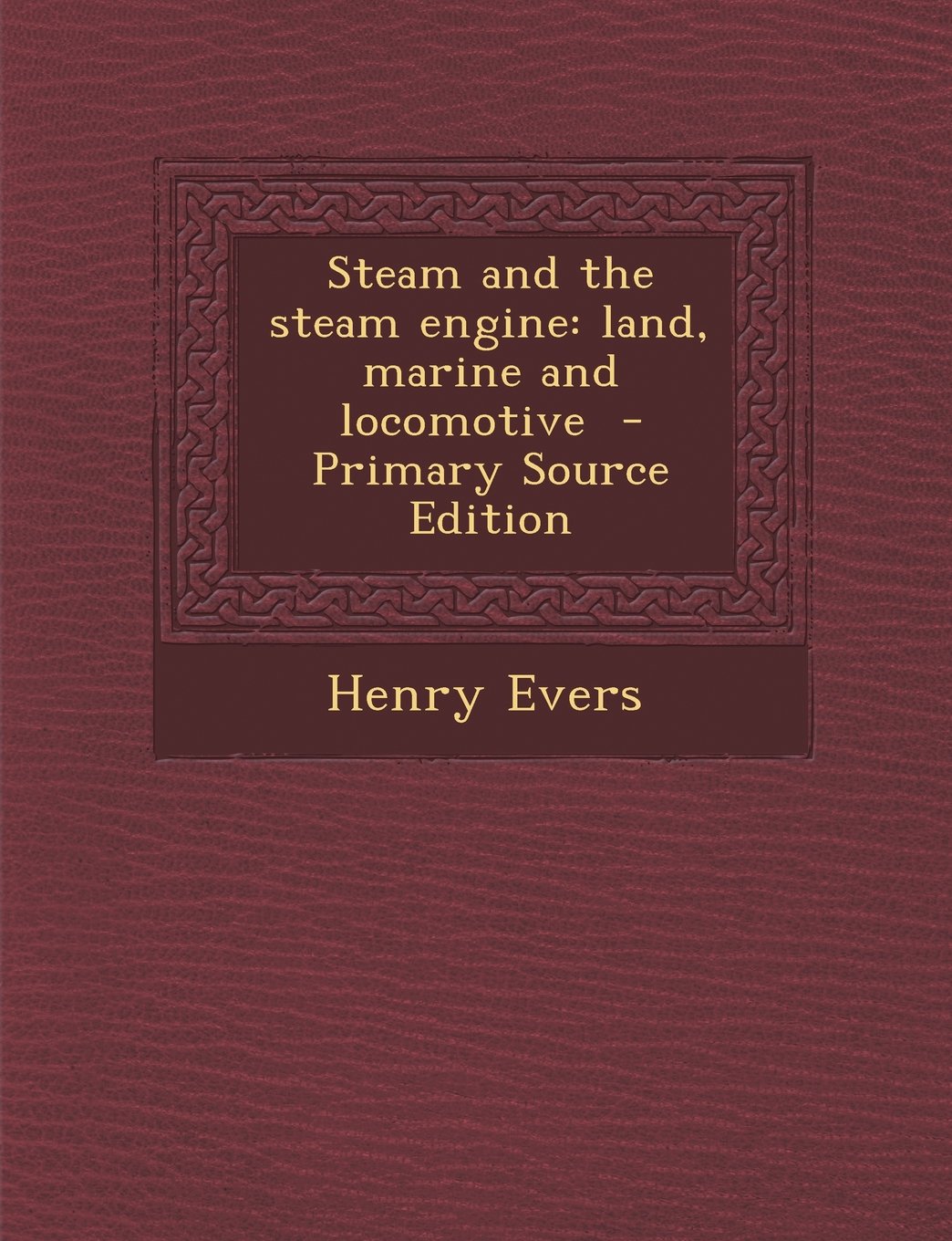 Steam and the Steam Engine: Land, Marine and Locomotive - Primary Source Edition Contemporary literature