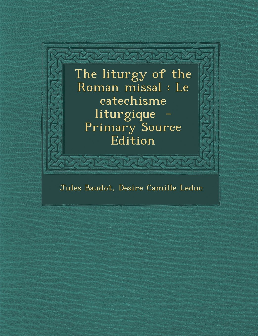 The Liturgy of the Roman Missal: Le Catechisme Liturgique Politics & History