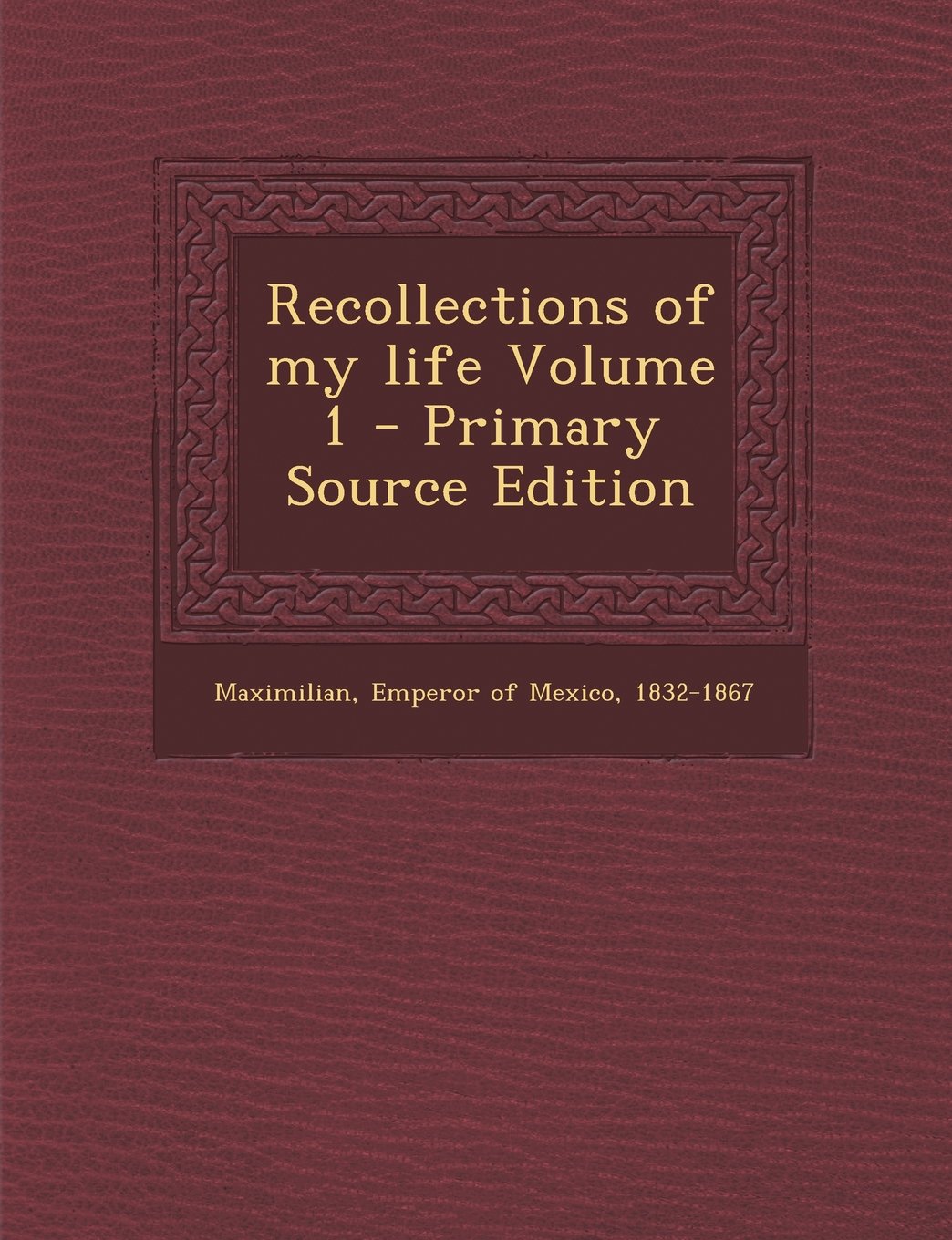 Recollections of My Life Volume 1 Politics & History