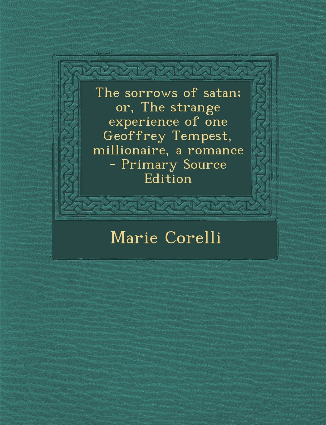 The Sorrows of Satan; Or, the Strange Experience of One Geoffrey Tempest, Millionaire, a Romance Politics & History