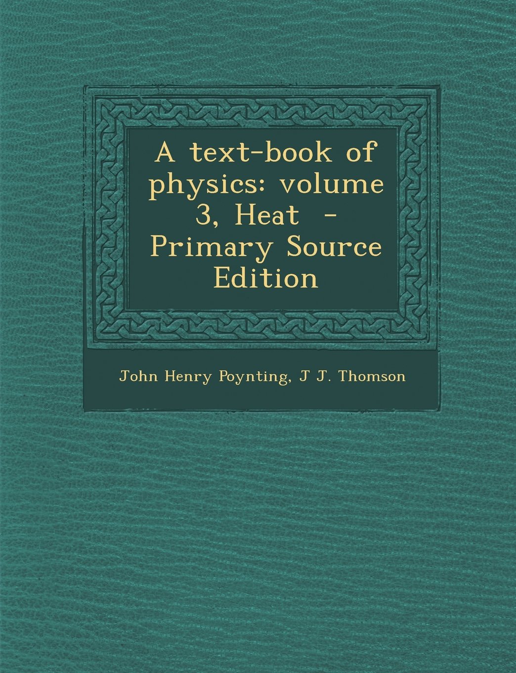 A Text-Book of Physics: Volume 3, Heat - Primary Source Edition Politics & History
