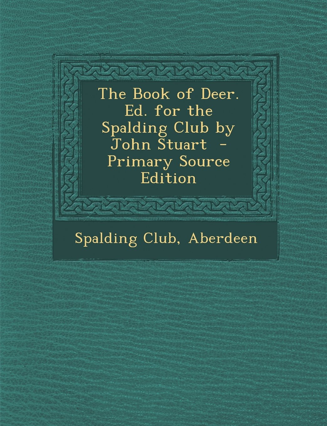 The Book of Deer. Ed. for the Spalding Club by John Stuart Politics & History