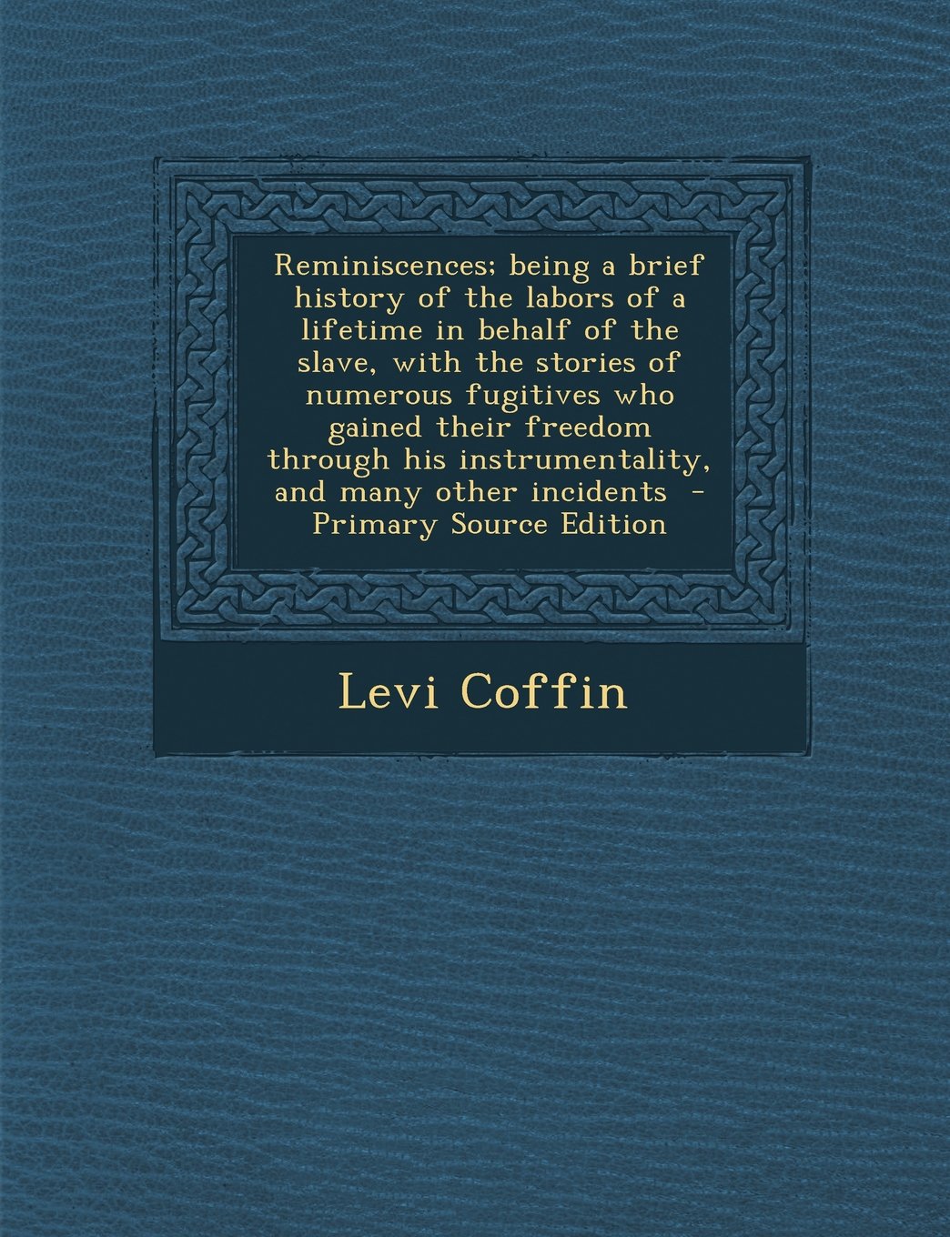 Reminiscences; Being a Brief History of the Labors of a Lifetime in Behalf of the Slave, with the Stories of Numerous Fugitives Who Gained Their ... His Instrumentality, and Many Other Incidents Politics & History