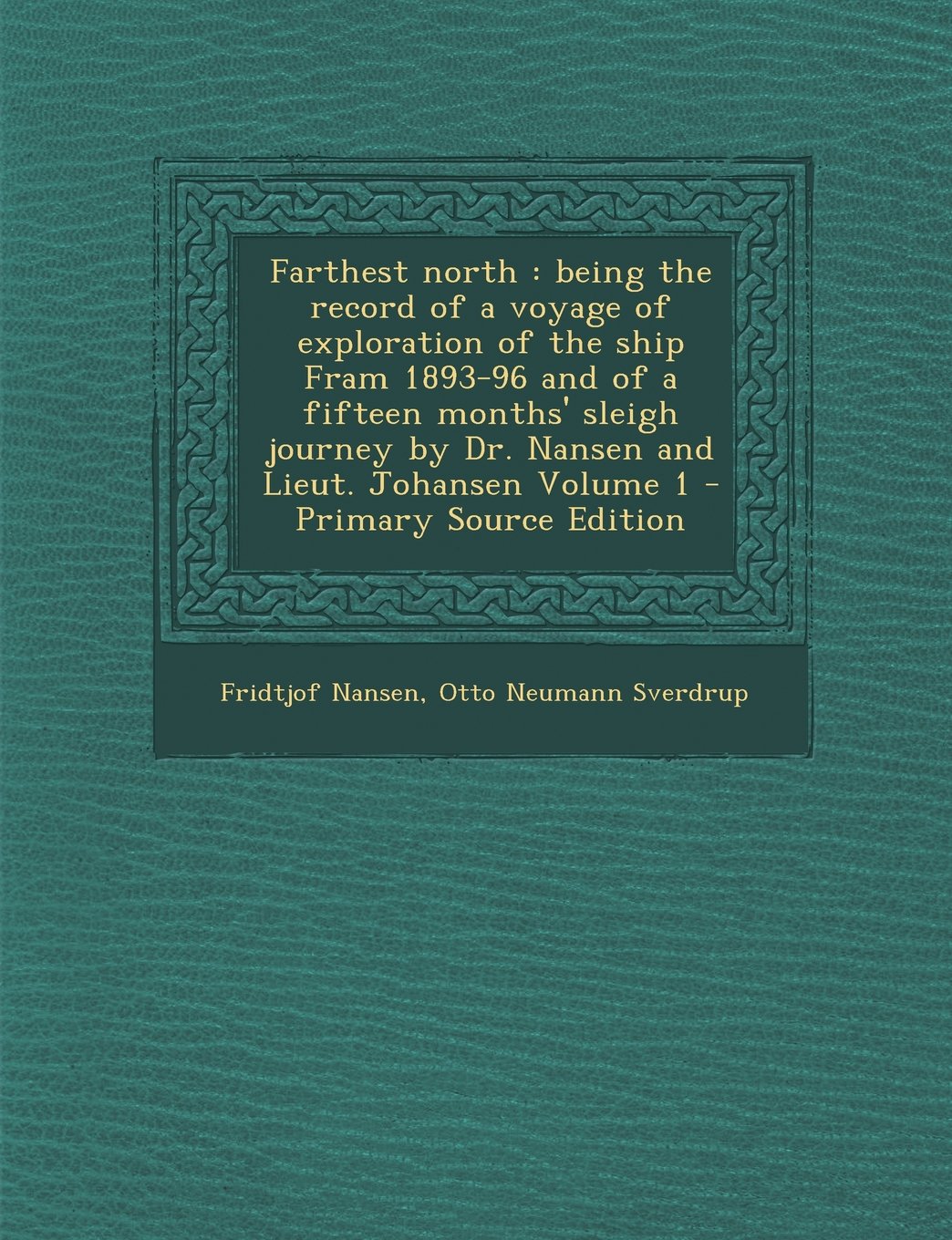 Farthest North: Being the Record of a Voyage of Exploration of the Ship Fram 1893-96 and of a Fifteen Months' Sleigh Journey by Dr. Nansen and Lieut. Johansen Volume 1 Politics & Society Books