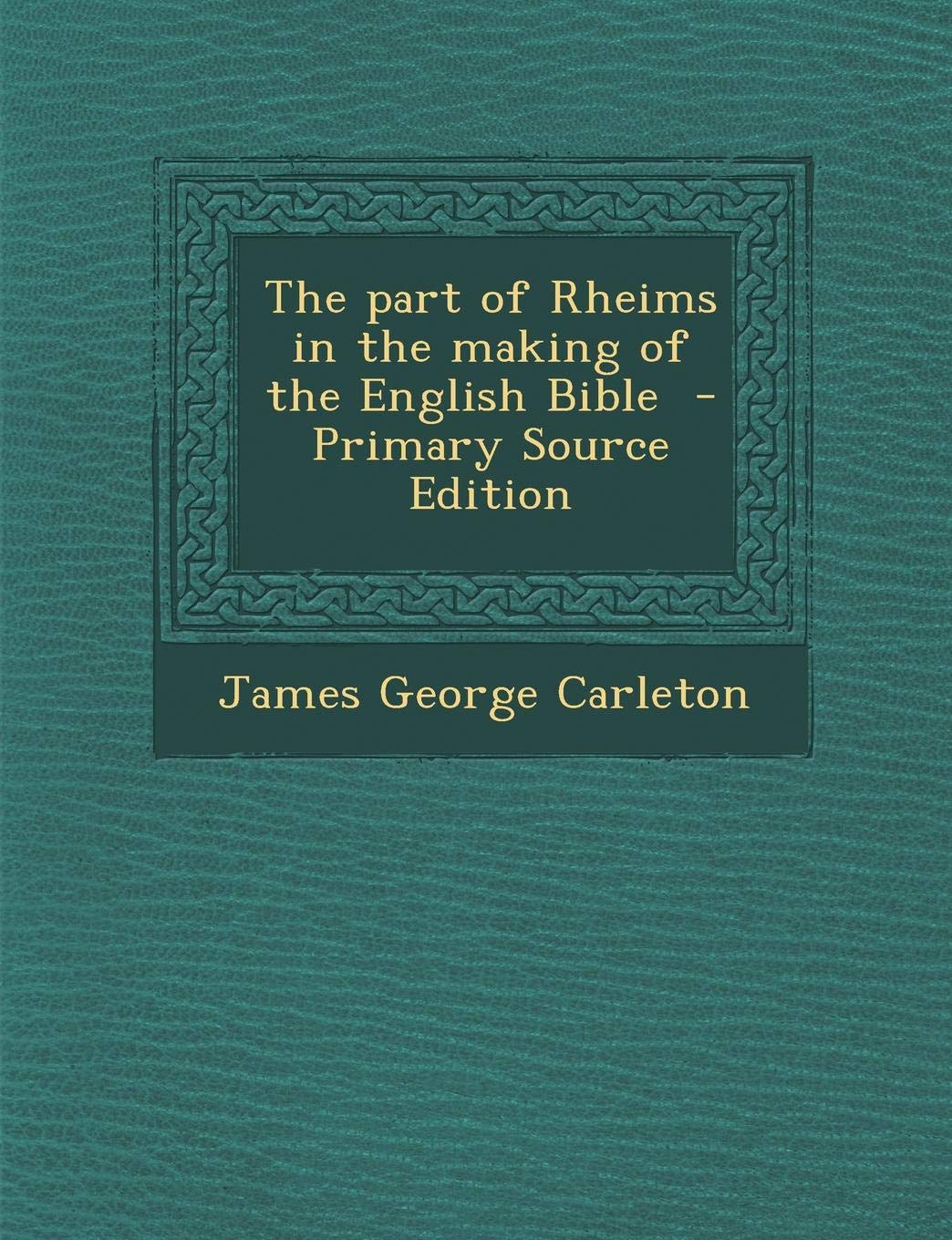 The Part of Rheims in the Making of the English Bible - Primary Source Edition Politics & History