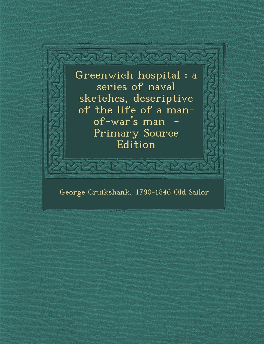 Greenwich Hospital: A Series of Naval Sketches, Descriptive of the Life of a Man-Of-War's Man - Primary Source Edition Politics & History