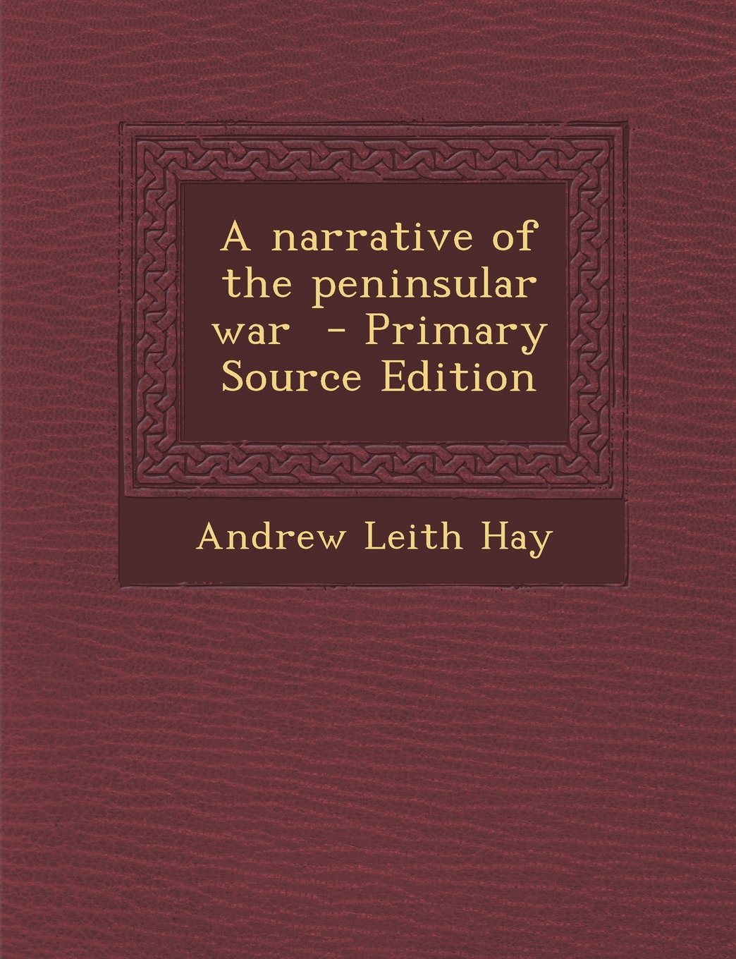 A Narrative of the Peninsular War - Primary Source Edition Politics & History