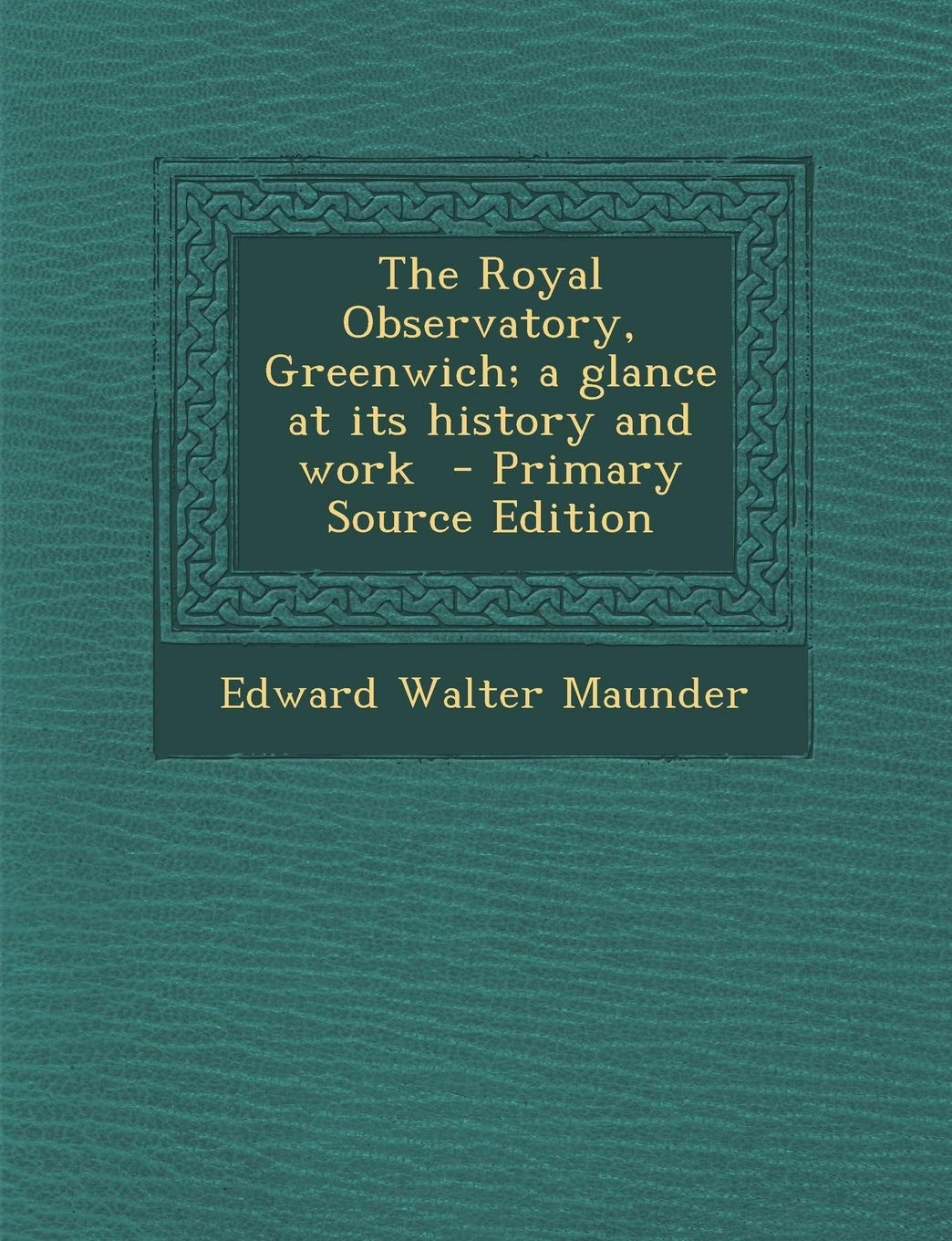 The Royal Observatory, Greenwich; A Glance at Its History and Work - Primary Source Edition Politics & History
