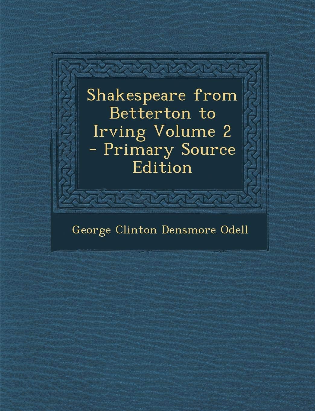 Shakespeare from Betterton to Irving, Volume 2 Drama