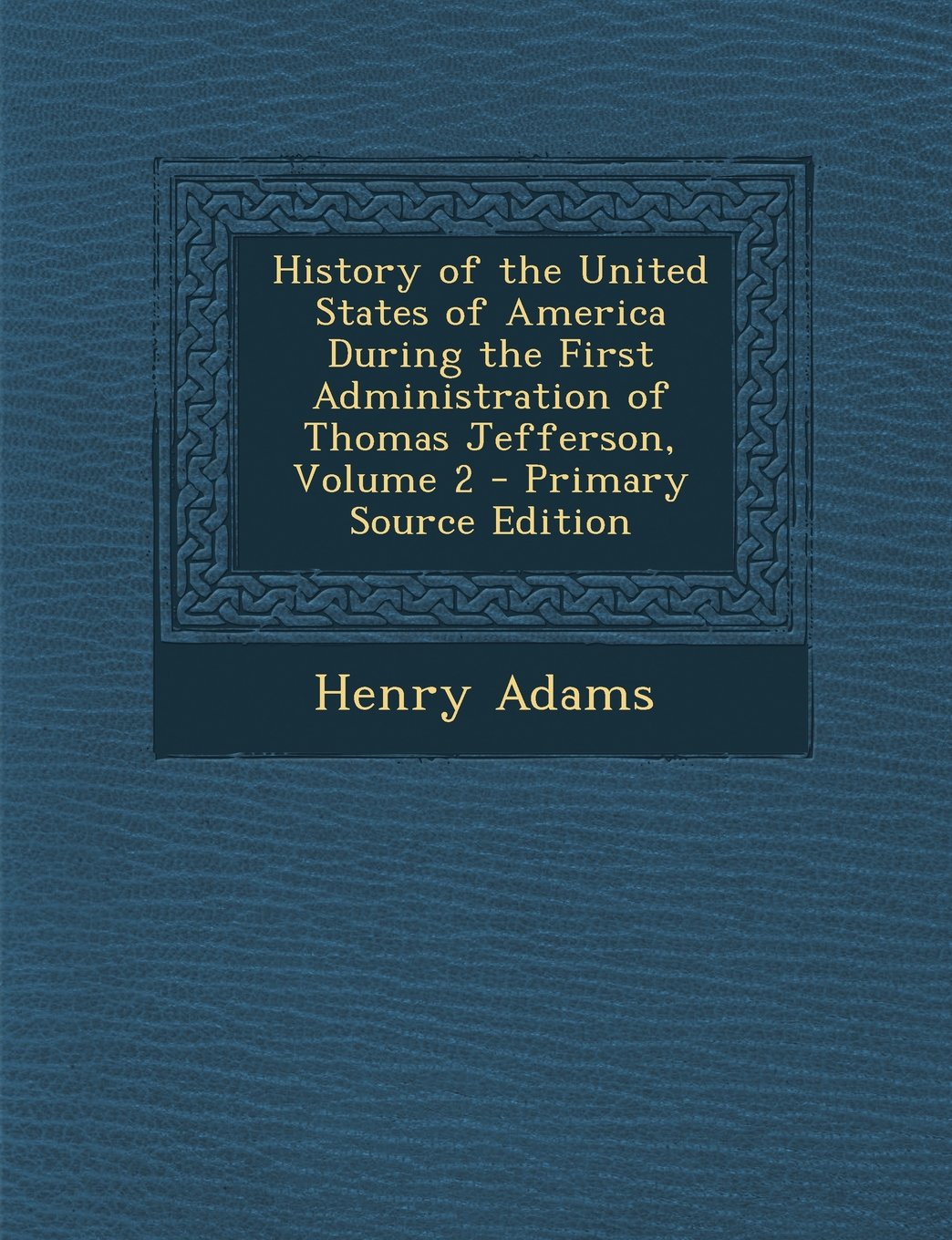 History of the United States of America During the First Administration of Thomas Jefferson, Volume 2 - Primary Source Edition Memories