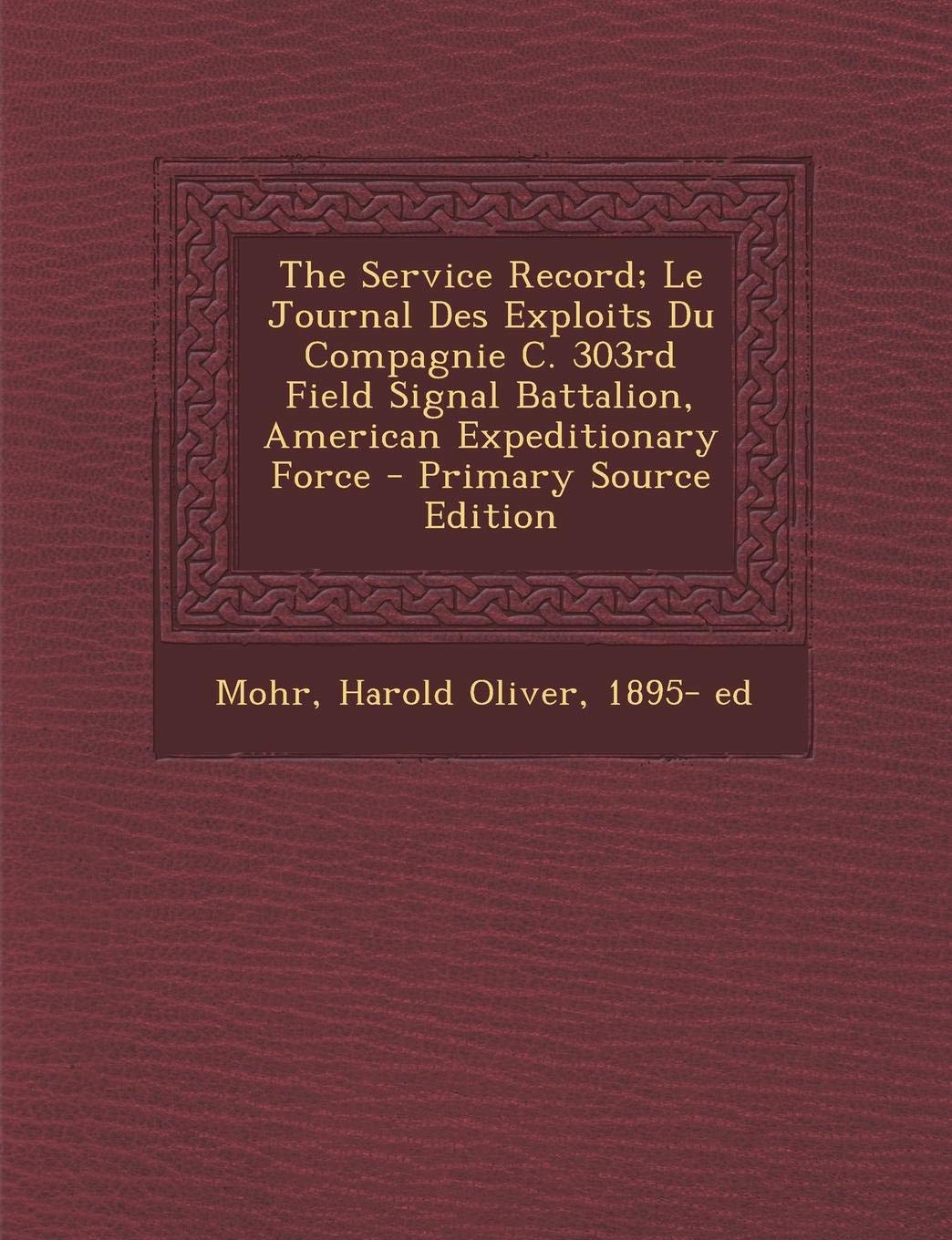 The Service Record; Le Journal Des Exploits Du Compagnie C. 303rd Field Signal Battalion, American Expeditionary Force - Primary Source Edition Politics & History
