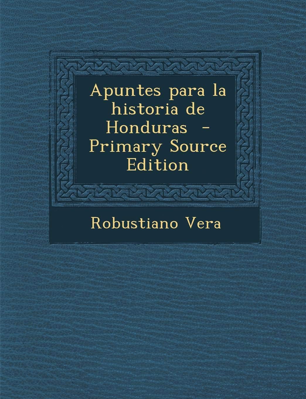 Apuntes Para La Historia de Honduras... - Primary Source Edition Politics & History