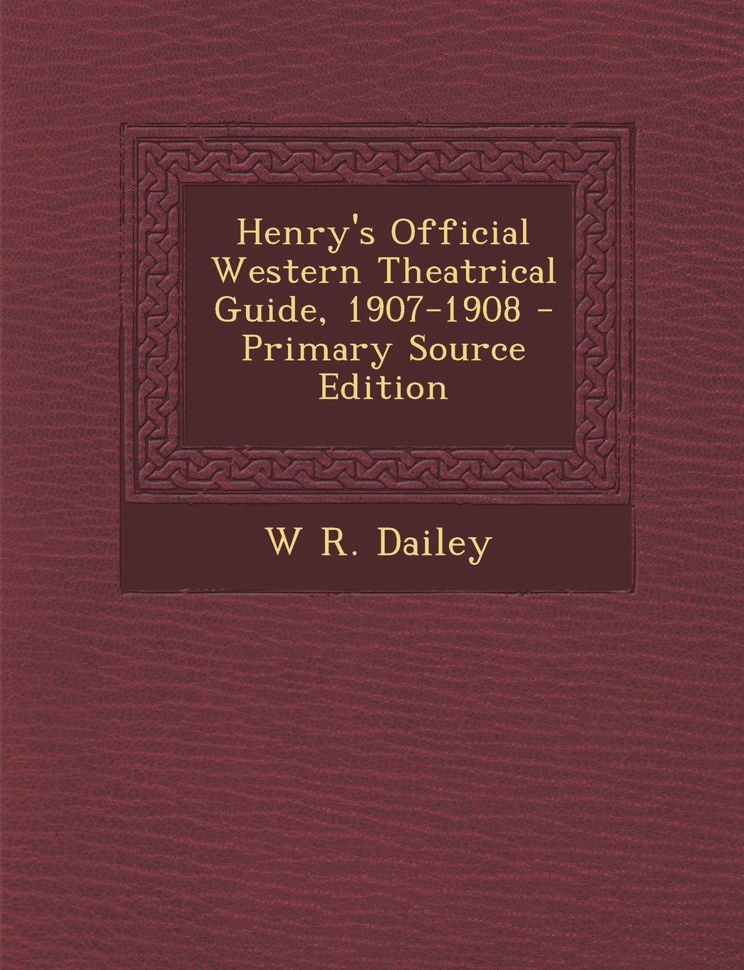 Henry's Official Western Theatrical Guide, 1907-1908 - Primary Source Edition Politics & History