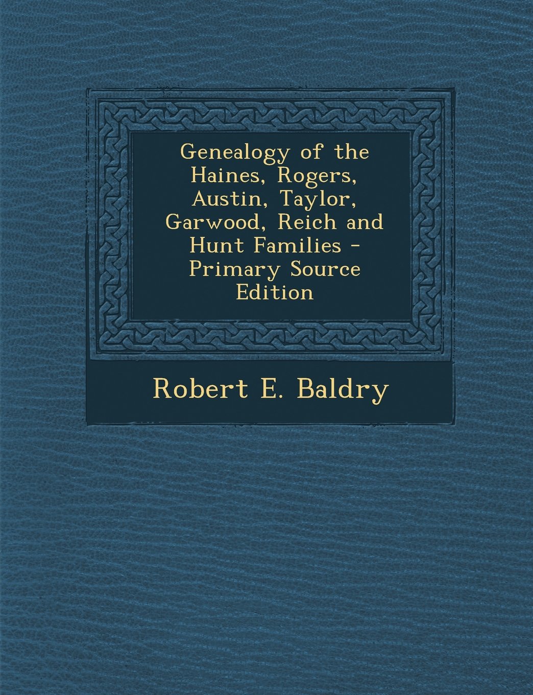 Genealogy of the Haines, Rogers, Austin, Taylor, Garwood, Reich and Hunt Families Reference Books