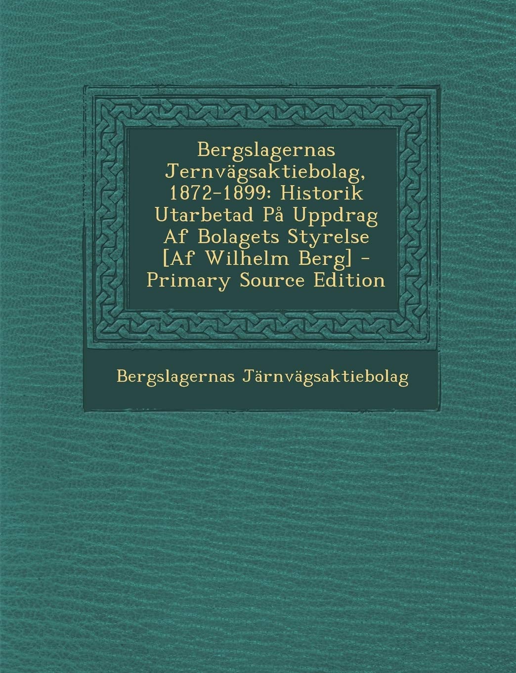 Bergslagernas Jernvagsaktiebolag, 1872-1899: Historik Utarbetad Pa Uppdrag AF Bolagets Styrelse - Primary Source Edition Hobbies & Crafts