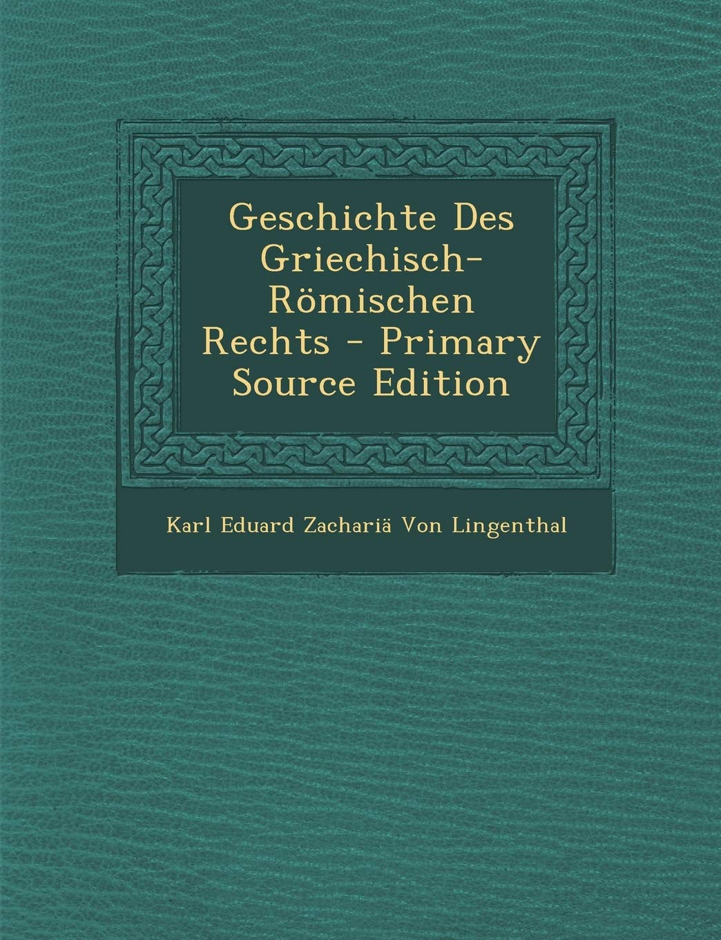 Geschichte Des Griechisch-Romischen Rechts - Primary Source Edition Law