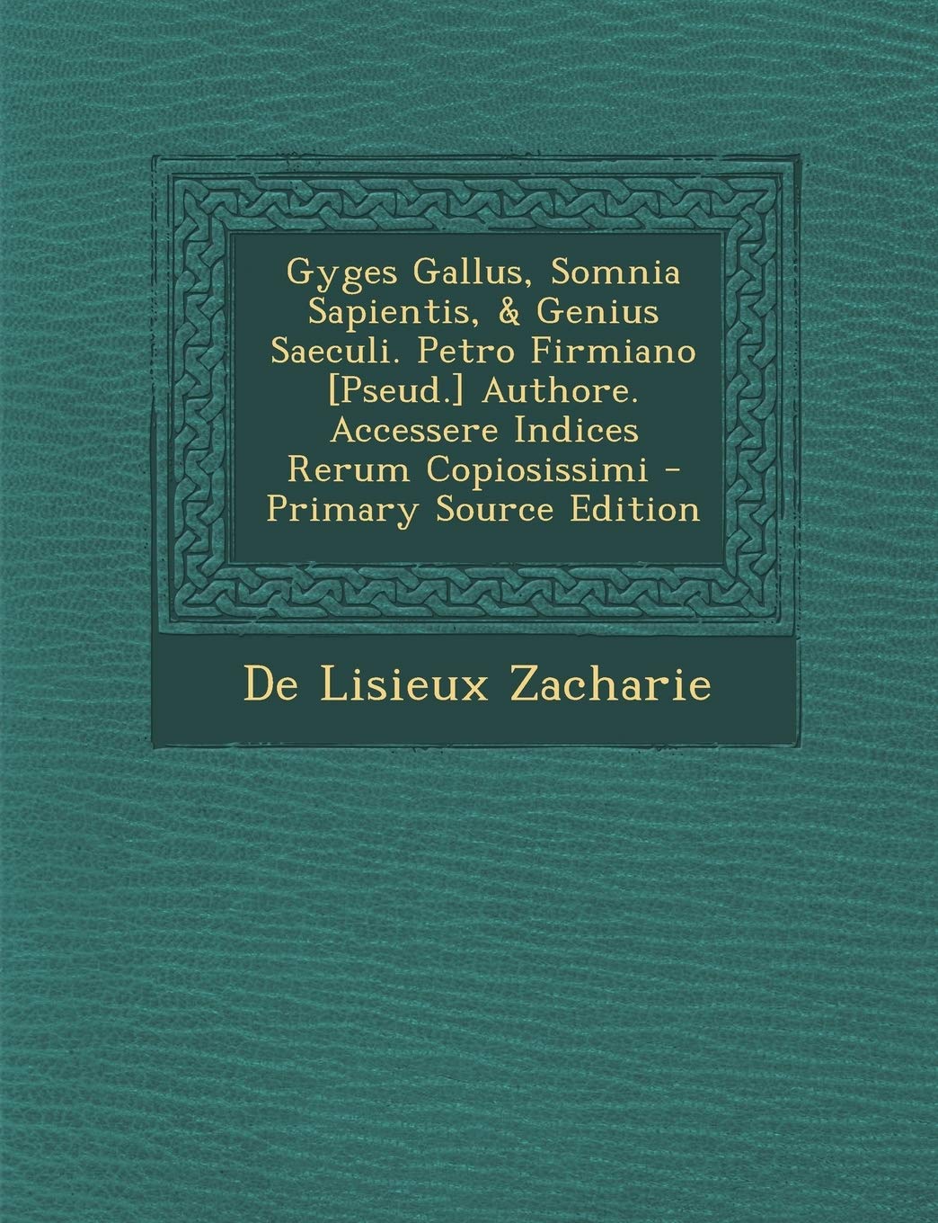 Gyges Gallus, Somnia Sapientis, & Genius Saeculi. Petro Firmiano Authore. Accessere Indices Rerum Copiosissimi - Primary Source Edition Politics & History