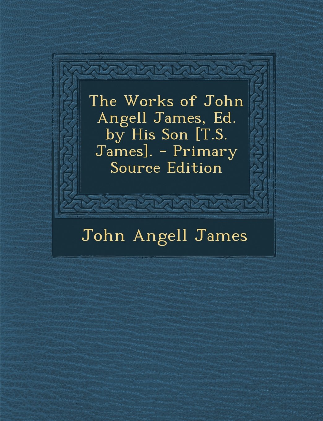 The Works of John Angell James, Ed. by His Son . - Primary Source Edition Politics & History