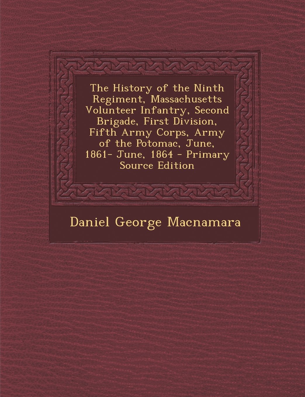 The History of the Ninth Regiment, Massachusetts Volunteer Infantry, Second Brigade, First Division, Fifth Army Corps, Army of the Potomac, June, 1861- June, 1864 Politics & History