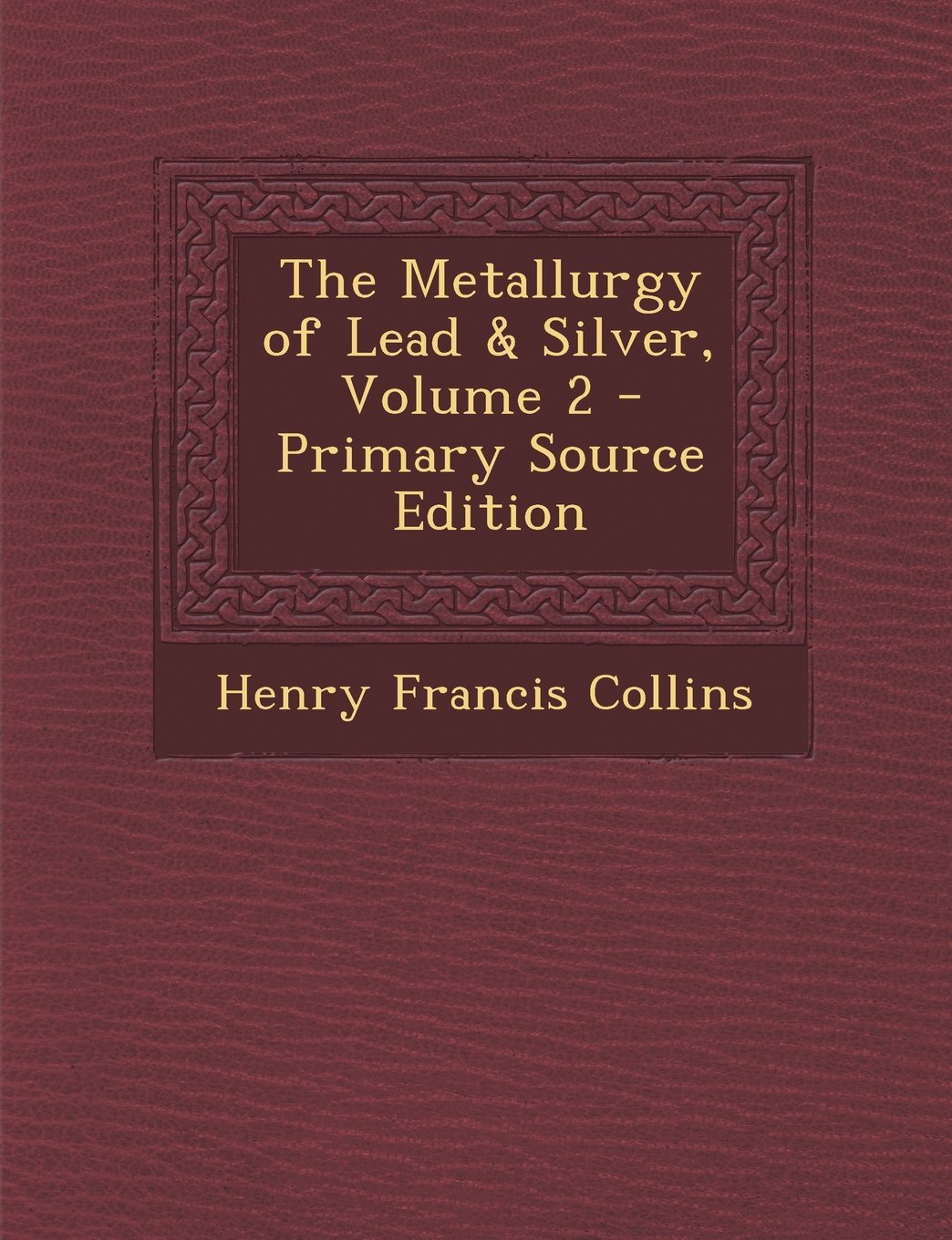 The Metallurgy of Lead & Silver, Volume 2 - Primary Source Edition Politics & History