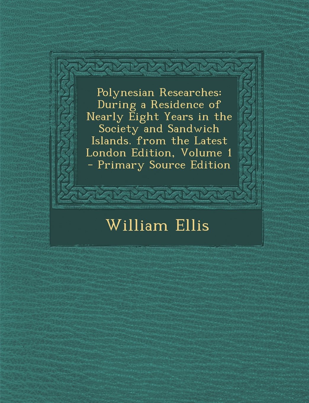 Polynesian Researches: During a Residence of Nearly Eight Years in the Society and Sandwich Islands. from the Latest London Edition, Volume 1 Foreign Languages ​​& Dictionaries
