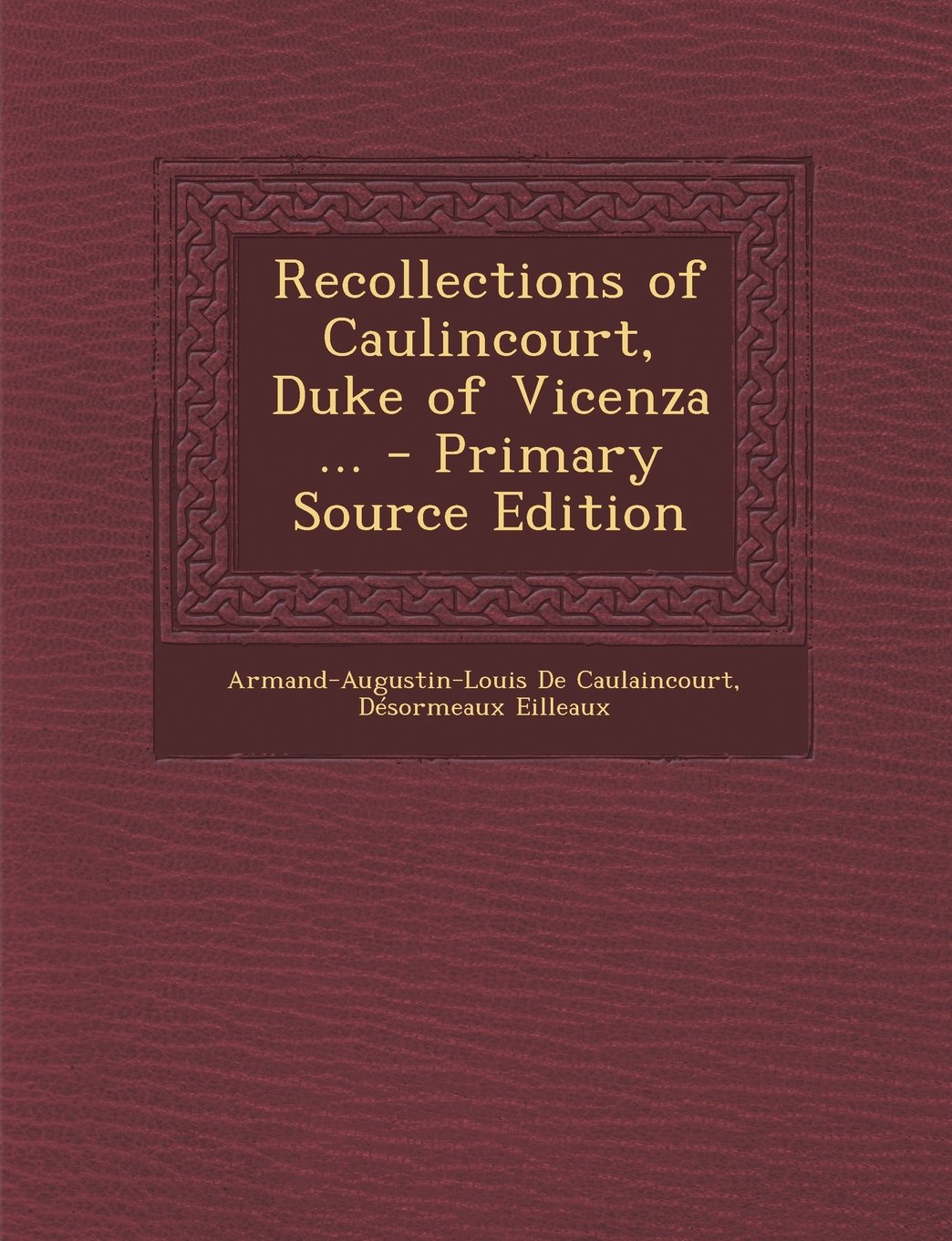 Recollections of Caulincourt, Duke of Vicenza ... Memories